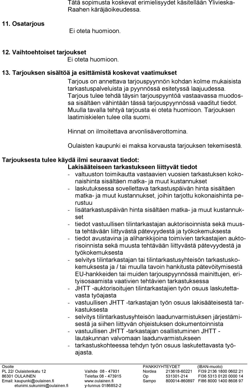 Tarjous tulee tehdä täysin tarjouspyyntöä vastaavassa muodossa sisältäen vähintään tässä tarjouspyynnössä vaaditut tiedot. Muulla tavalla tehtyä tarjousta ei oteta huomioon.