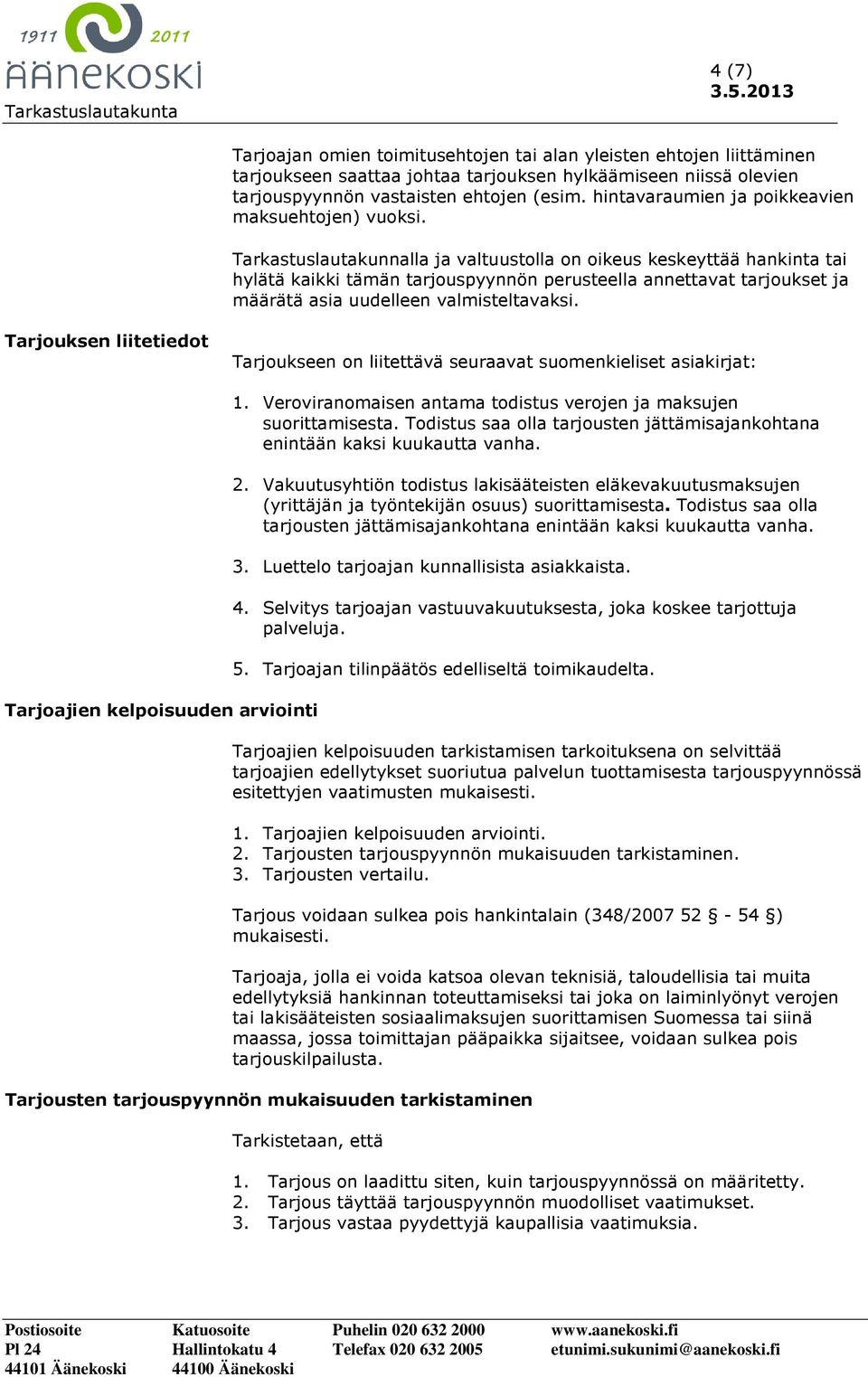 Tarkastuslautakunnalla ja valtuustolla on oikeus keskeyttää hankinta tai hylätä kaikki tämän tarjouspyynnön perusteella annettavat tarjoukset ja määrätä asia uudelleen valmisteltavaksi.