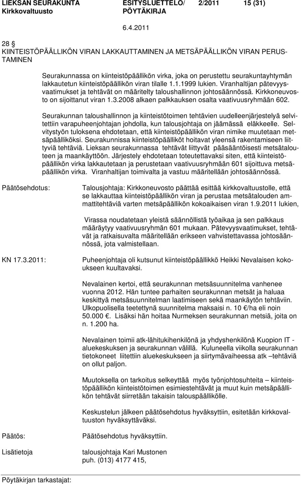 Kirkkoneuvosto on sijoittanut viran 1.3.2008 alkaen palkkauksen osalta vaativuusryhmään 602.