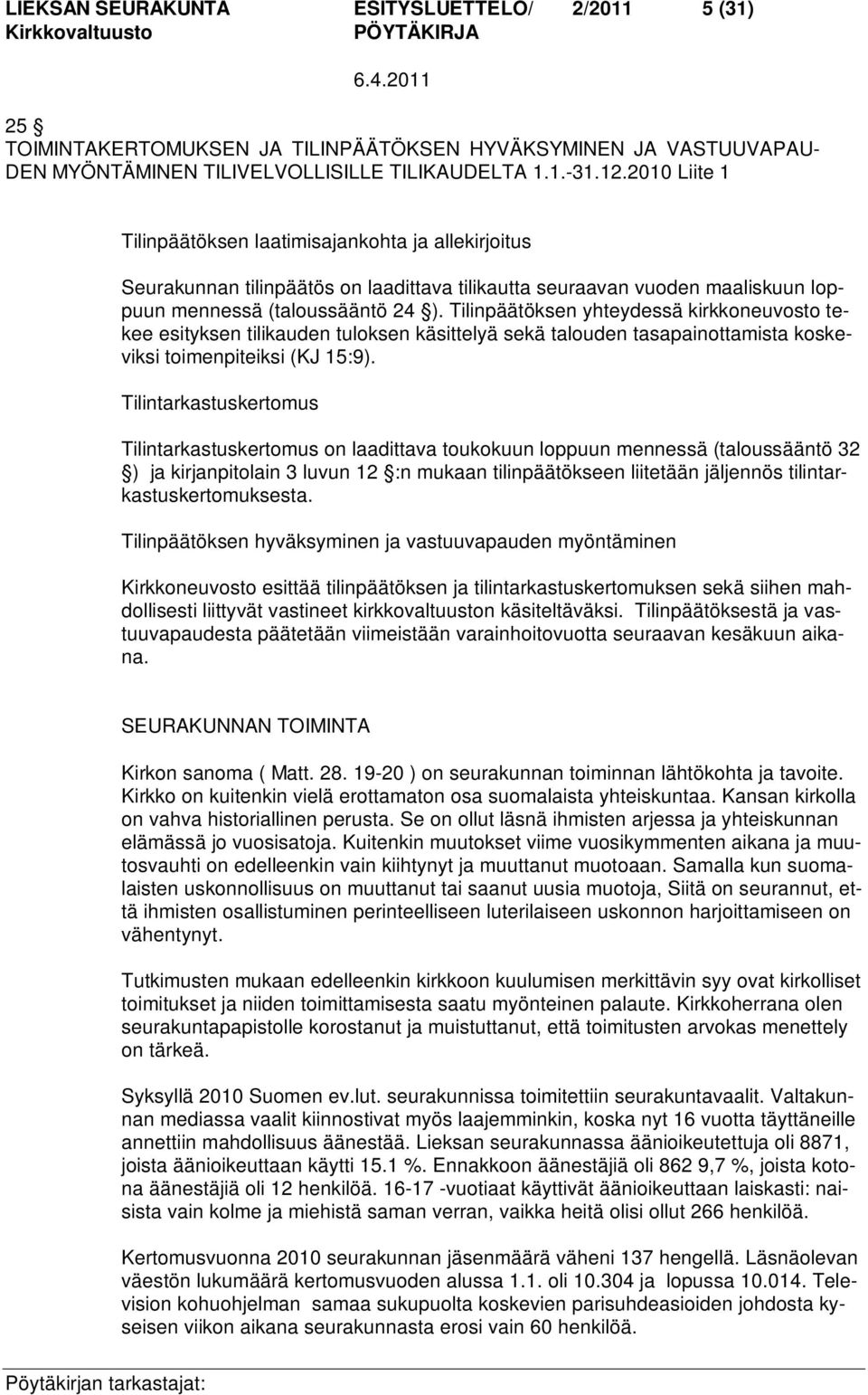 Tilinpäätöksen yhteydessä kirkkoneuvosto tekee esityksen tilikauden tuloksen käsittelyä sekä talouden tasapainottamista koskeviksi toimenpiteiksi (KJ 15:9).