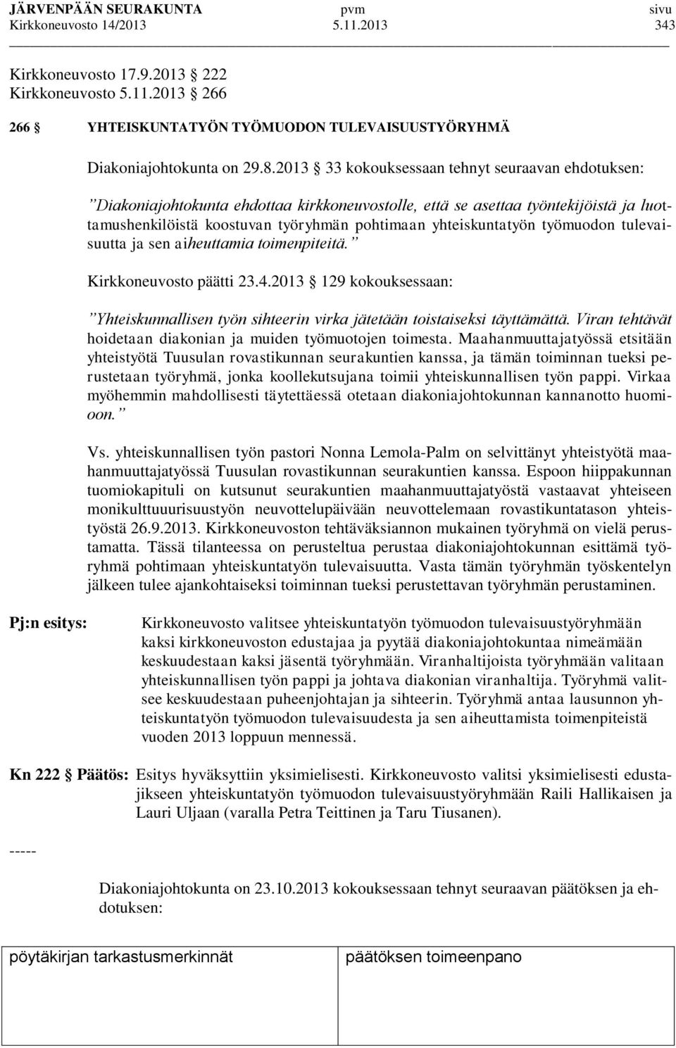 työmuodon tulevaisuutta ja sen aiheuttamia toimenpiteitä. Kirkkoneuvosto päätti 23.4.2013 129 kokouksessaan: Yhteiskunnallisen työn sihteerin virka jätetään toistaiseksi täyttämättä.