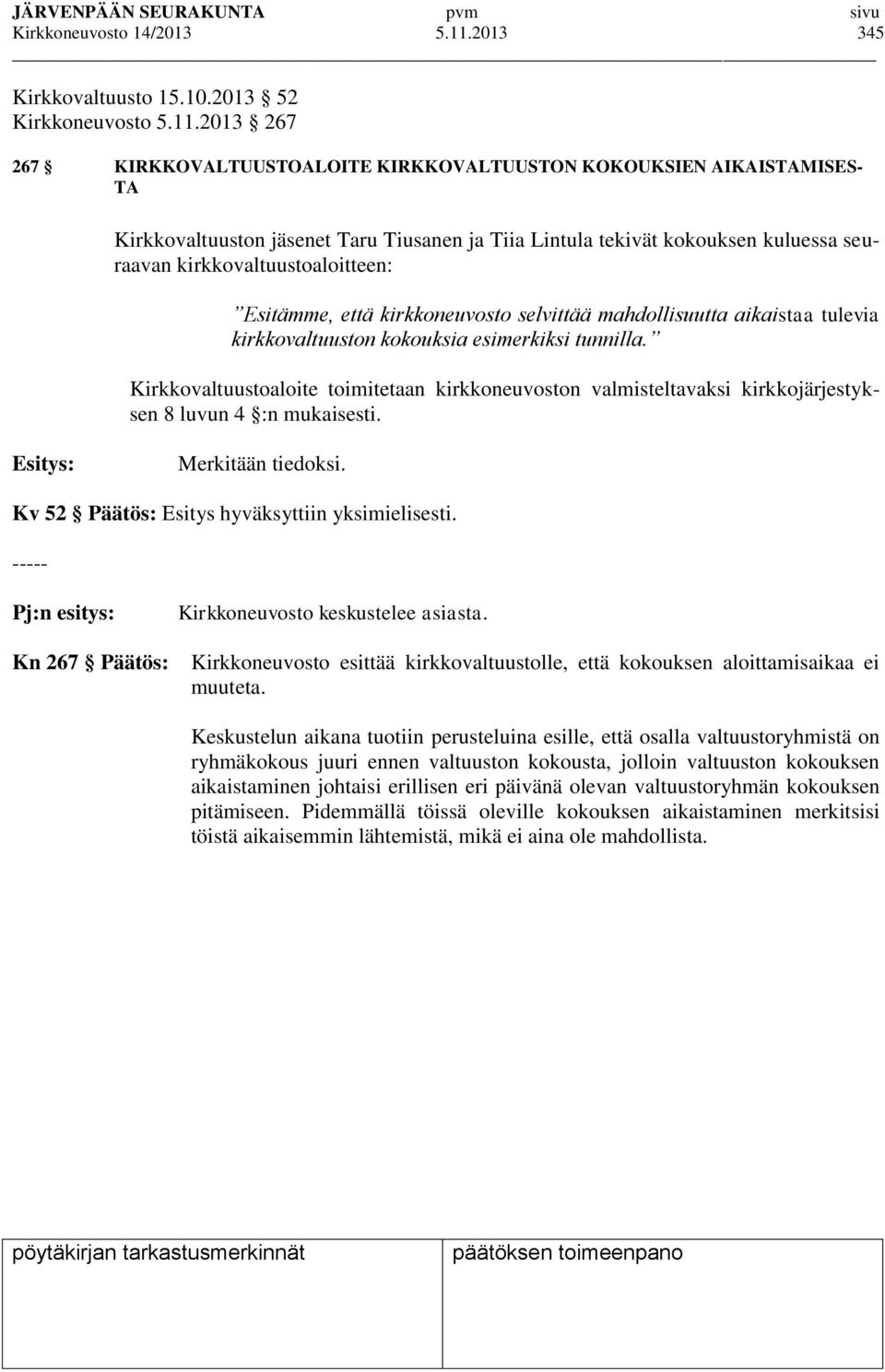 2013 267 267 KIRKKOVALTUUSTOALOITE KIRKKOVALTUUSTON KOKOUKSIEN AIKAISTAMISES- TA Kirkkovaltuuston jäsenet Taru Tiusanen ja Tiia Lintula tekivät kokouksen kuluessa seuraavan kirkkovaltuustoaloitteen: