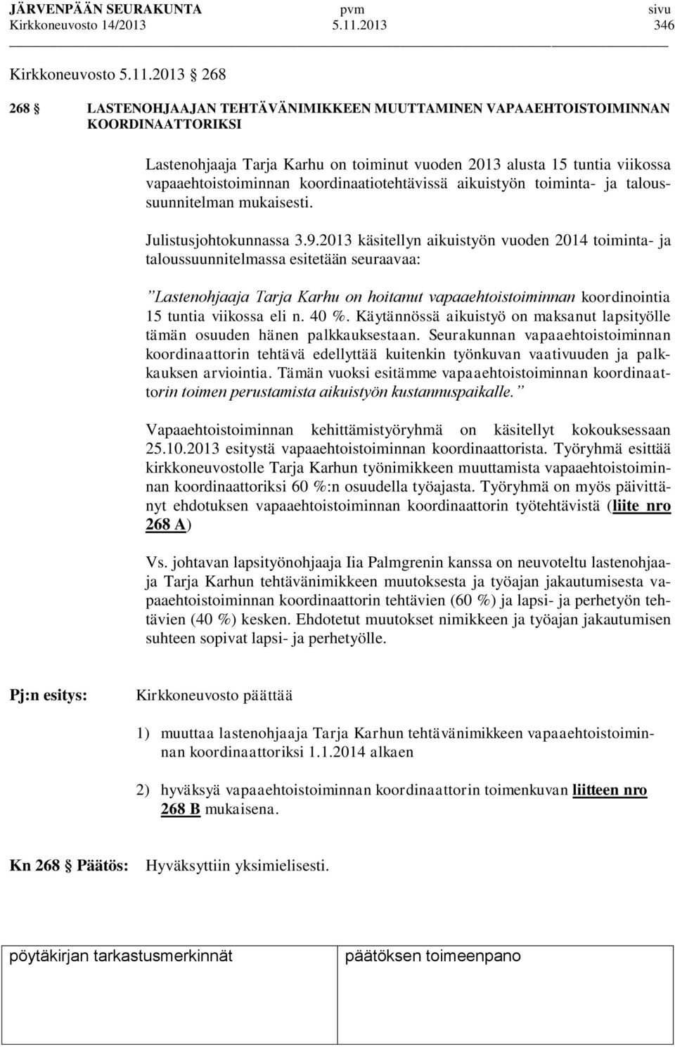 2013 268 268 LASTENOHJAAJAN TEHTÄVÄNIMIKKEEN MUUTTAMINEN VAPAAEHTOISTOIMINNAN KOORDINAATTORIKSI Lastenohjaaja Tarja Karhu on toiminut vuoden 2013 alusta 15 tuntia viikossa vapaaehtoistoiminnan