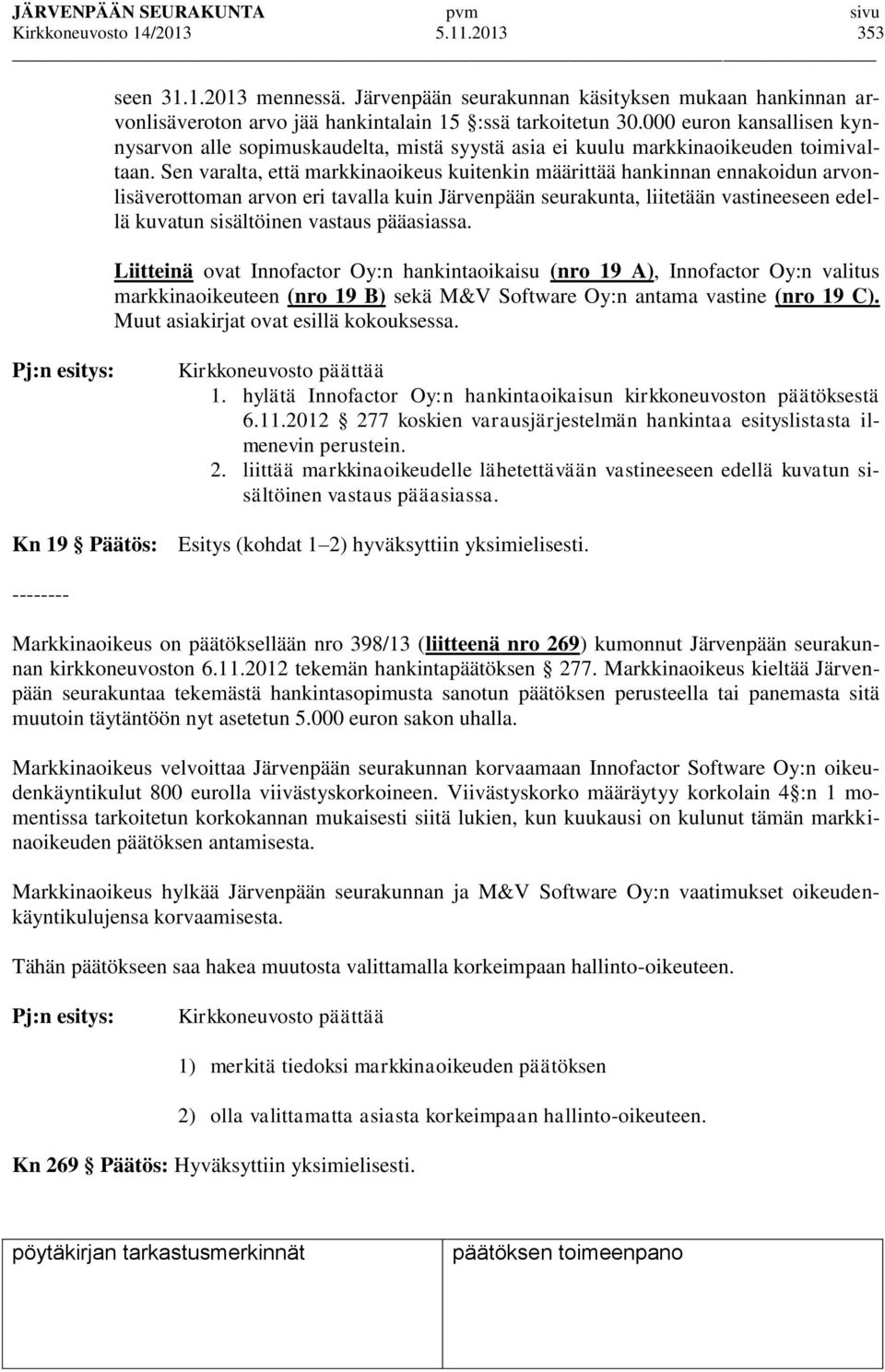 Sen varalta, että markkinaoikeus kuitenkin määrittää hankinnan ennakoidun arvonlisäverottoman arvon eri tavalla kuin Järvenpään seurakunta, liitetään vastineeseen edellä kuvatun sisältöinen vastaus