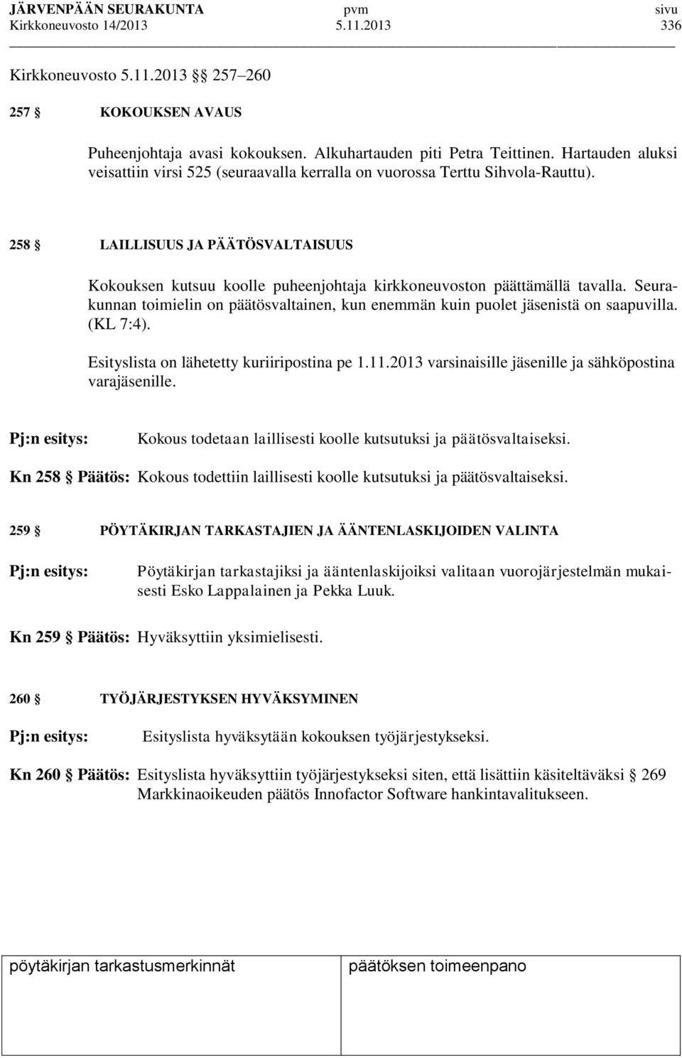 258 LAILLISUUS JA PÄÄTÖSVALTAISUUS Kokouksen kutsuu koolle puheenjohtaja kirkkoneuvoston päättämällä tavalla. Seurakunnan toimielin on päätösvaltainen, kun enemmän kuin puolet jäsenistä on saapuvilla.