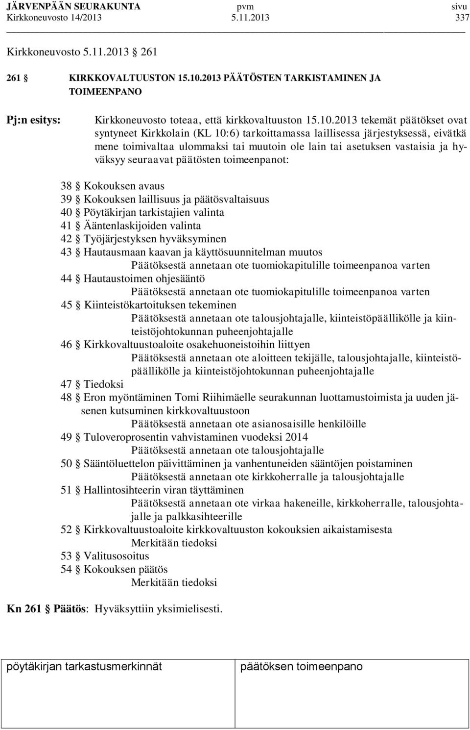 2013 tekemät päätökset ovat syntyneet Kirkkolain (KL 10:6) tarkoittamassa laillisessa järjestyksessä, eivätkä mene toimivaltaa ulommaksi tai muutoin ole lain tai asetuksen vastaisia ja hyväksyy