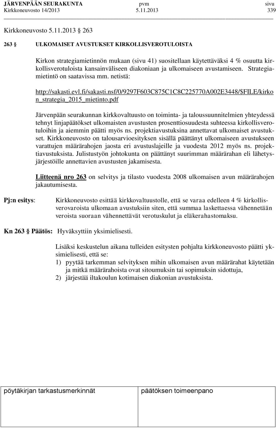 2013 263 263 ULKOMAISET AVUSTUKSET KIRKOLLISVEROTULOISTA Kirkon strategiamietinnön mukaan (sivu 41) suositellaan käytettäväksi 4 % osuutta kirkollisverotuloista kansainväliseen diakoniaan ja