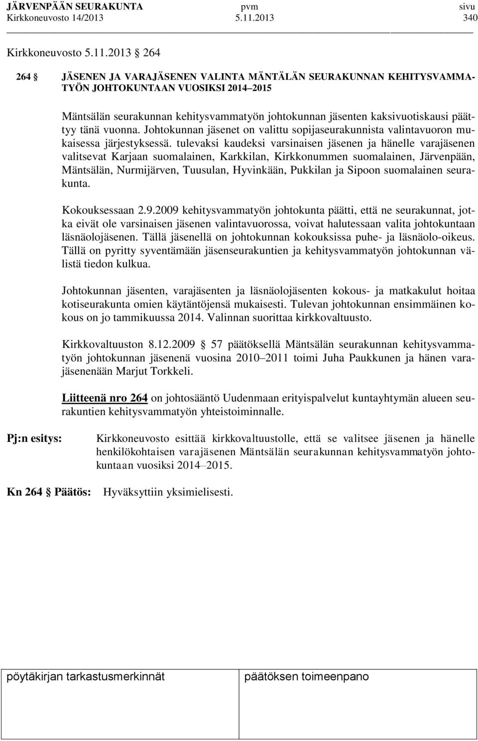 2013 264 264 JÄSENEN JA VARAJÄSENEN VALINTA MÄNTÄLÄN SEURAKUNNAN KEHITYSVAMMA- TYÖN JOHTOKUNTAAN VUOSIKSI 2014 2015 Mäntsälän seurakunnan kehitysvammatyön johtokunnan jäsenten kaksivuotiskausi