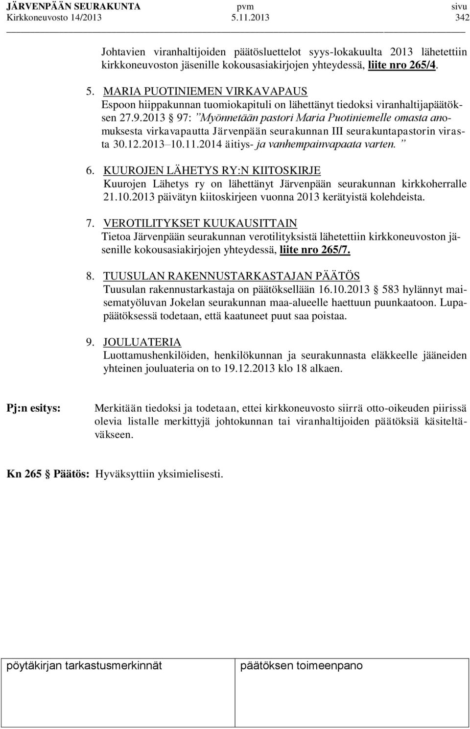 KUUROJEN LÄHETYS RY:N KIITOSKIRJE Kuurojen Lähetys ry on lähettänyt Järvenpään seurakunnan kirkkoherralle 21.10.2013 päivätyn kiitoskirjeen vuonna 2013 kerätyistä kolehdeista. 7.