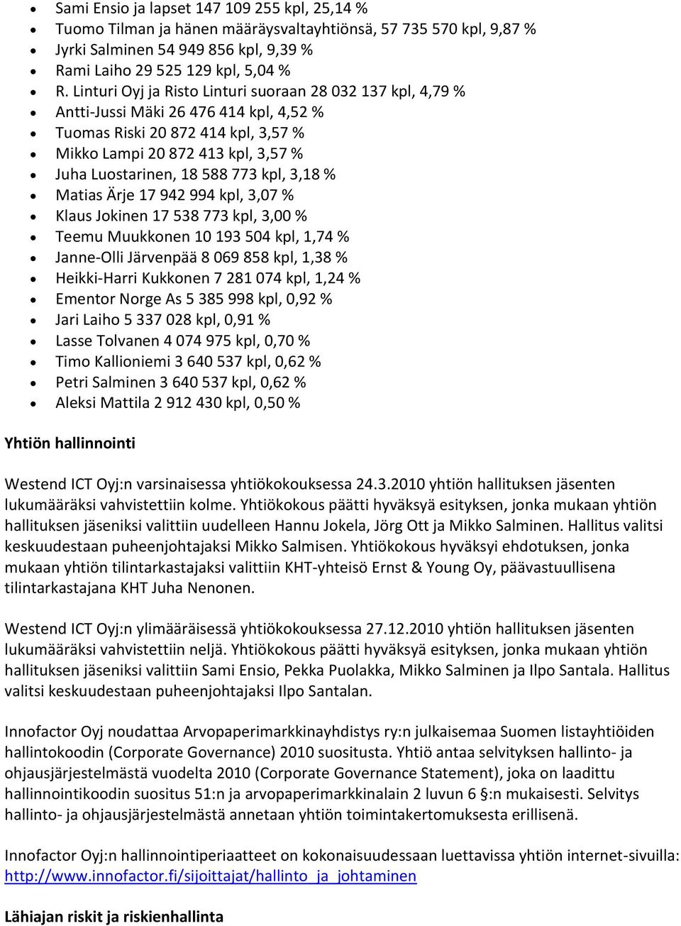 kpl, 3,18 % Matias Ärje 17 942 994 kpl, 3,07 % Klaus Jokinen 17 538 773 kpl, 3,00 % Teemu Muukkonen 10 193 504 kpl, 1,74 % Janne-Olli Järvenpää 8 069 858 kpl, 1,38 % Heikki-Harri Kukkonen 7 281 074