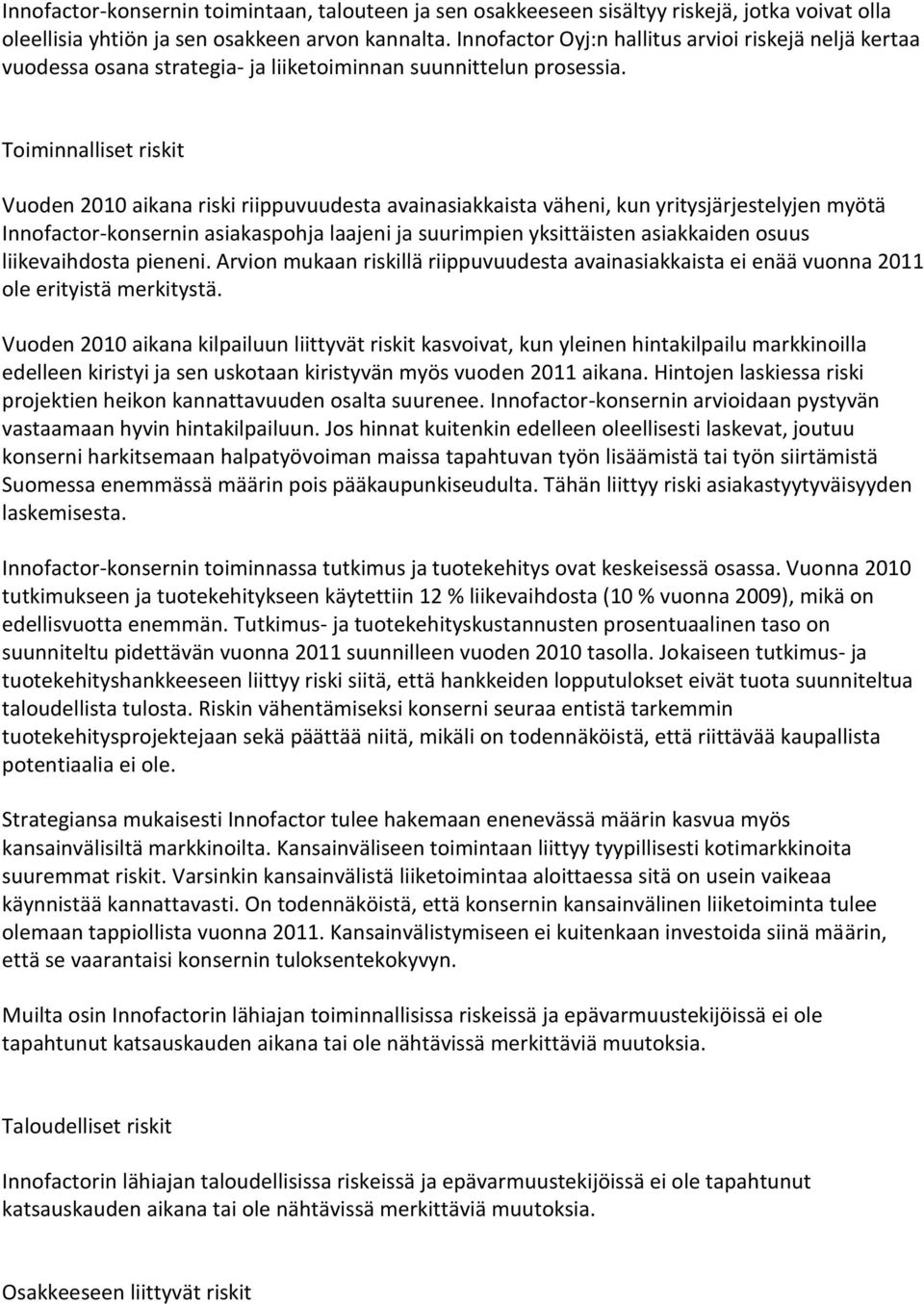 Toiminnalliset riskit Vuoden 2010 aikana riski riippuvuudesta avainasiakkaista väheni, kun yritysjärjestelyjen myötä Innofactor-konsernin asiakaspohja laajeni ja suurimpien yksittäisten asiakkaiden