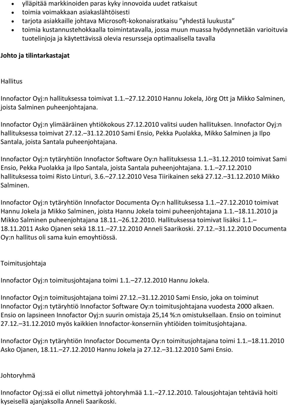 toimivat 1.1. 27.12.2010 Hannu Jokela, Jörg Ott ja Mikko Salminen, joista Salminen puheenjohtajana. Innofactor Oyj:n ylimääräinen yhtiökokous 27.12.2010 valitsi uuden hallituksen.