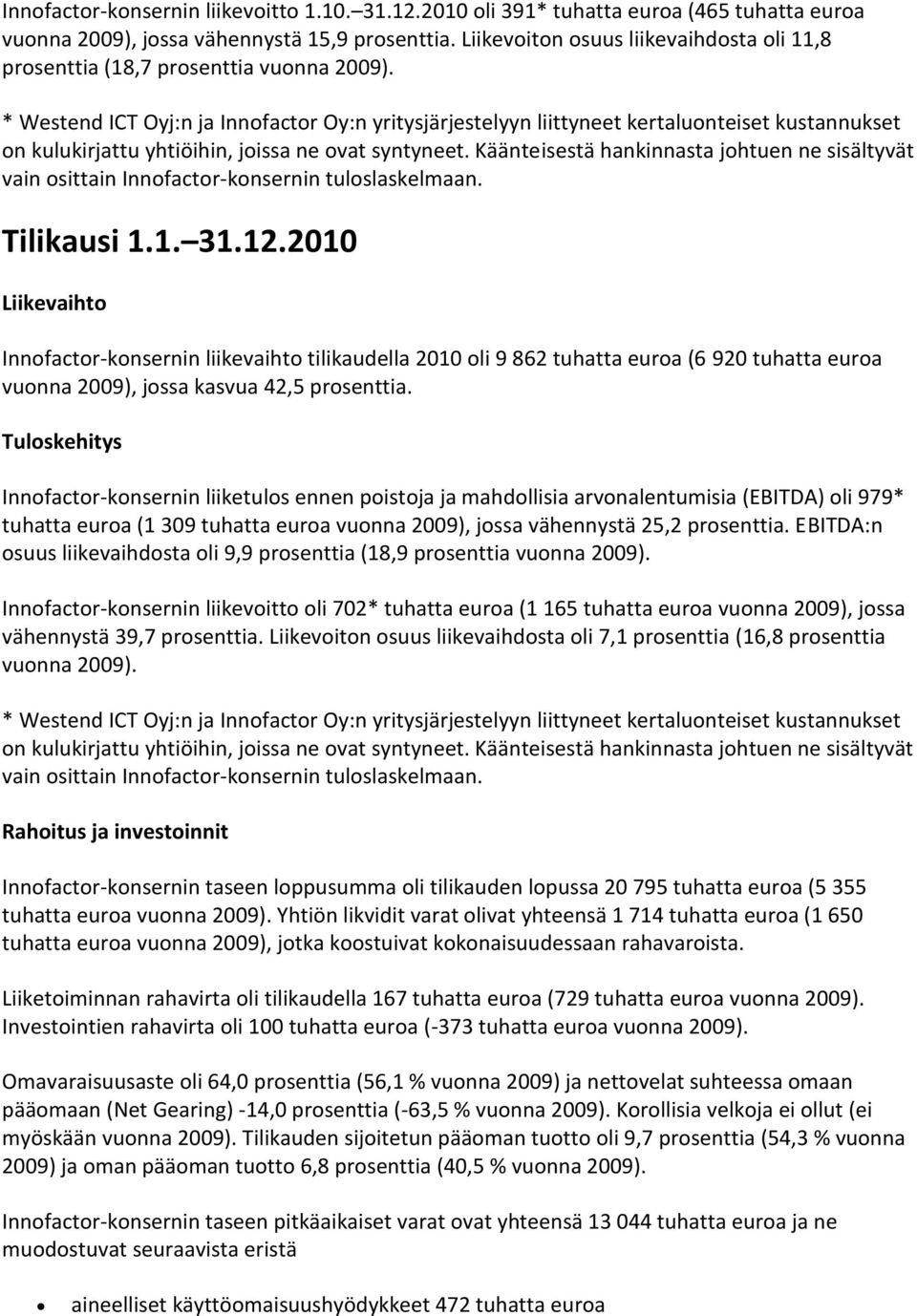 * Westend ICT Oyj:n ja Innofactor Oy:n yritysjärjestelyyn liittyneet kertaluonteiset kustannukset on kulukirjattu yhtiöihin, joissa ne ovat syntyneet.