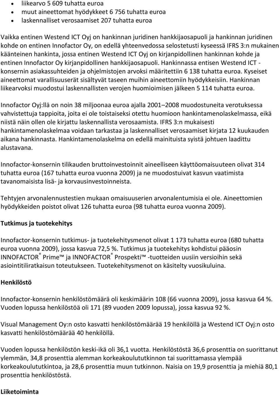 kohde ja entinen Innofactor Oy kirjanpidollinen hankkijaosapuoli. Hankinnassa entisen Westend ICT - konsernin asiakassuhteiden ja ohjelmistojen arvoksi määritettiin 6 138 tuhatta euroa.