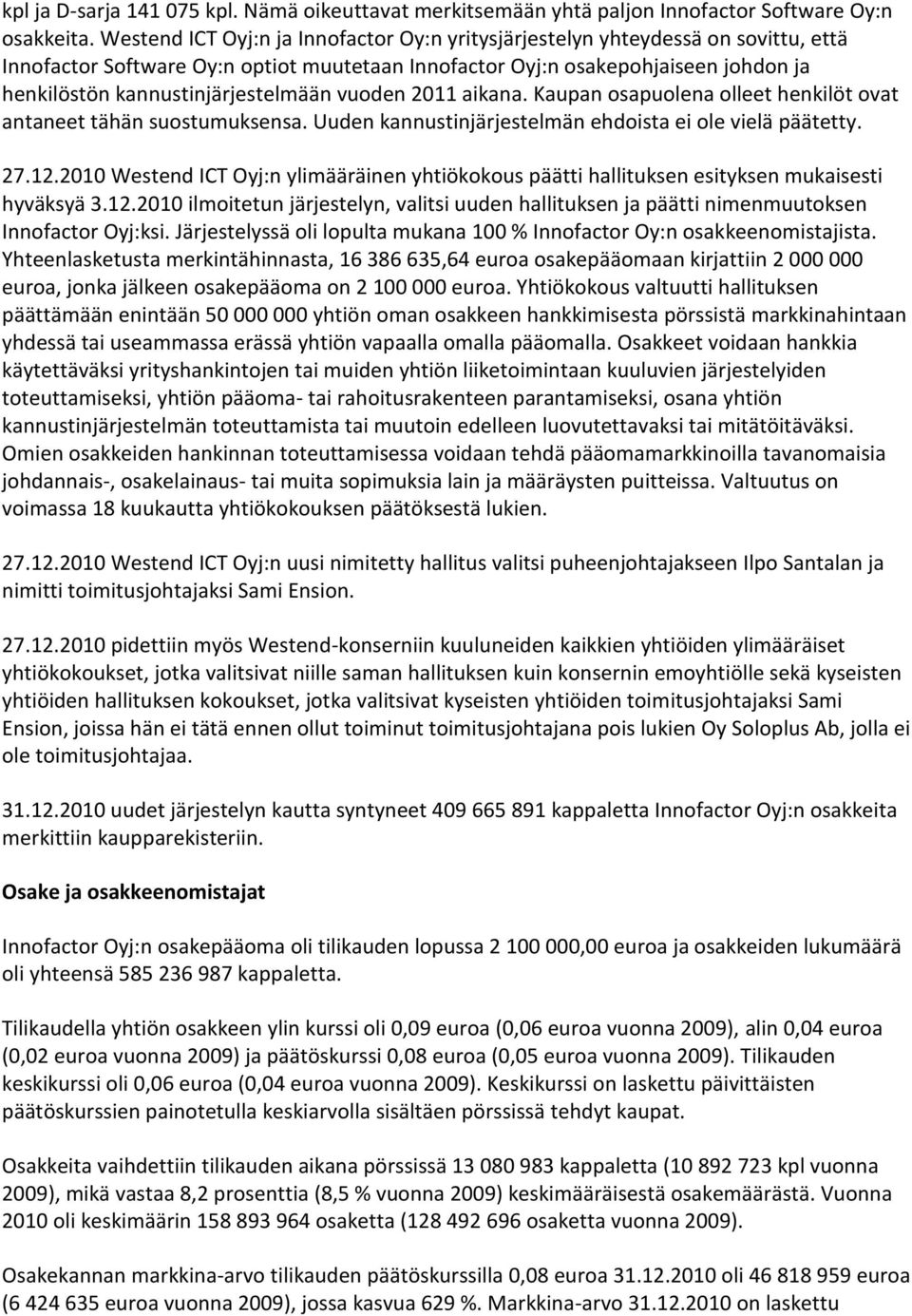 kannustinjärjestelmään vuoden 2011 aikana. Kaupan osapuolena olleet henkilöt ovat antaneet tähän suostumuksensa. Uuden kannustinjärjestelmän ehdoista ei ole vielä päätetty. 27.12.