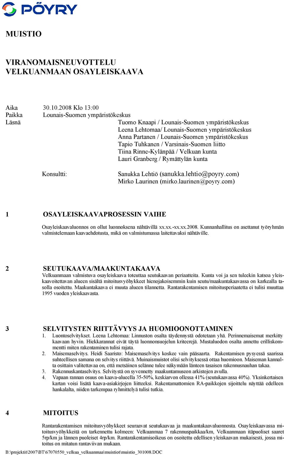 Tapio Tuhkanen / Varsinais-Suomen liitto Tiina Rinne-Kylänpää / Velkuan kunta Lauri Granberg / Rymättylän kunta Konsultti: Sanukka Lehtiö (sanukka.lehtio@poyry.com) Mirko Laurinen (mirko.