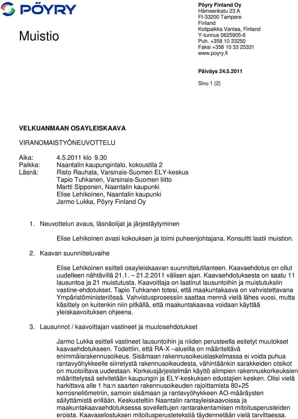 30 Paikka: Naantalin kaupungintalo, kokoustila 2 Läsnä: Risto Rauhala, Varsinais-Suomen ELY-keskus Tapio Tuhkanen, Varsinais-Suomen liitto Martti Sipponen, Naantalin kaupunki Elise Lehikoinen,