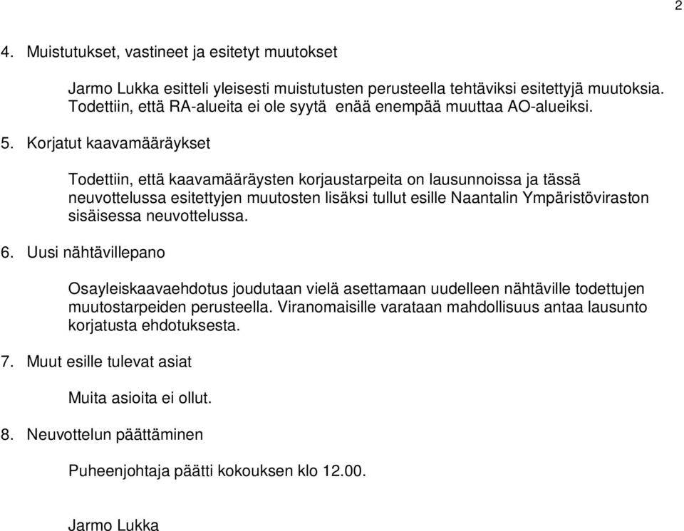 Korjatut kaavamääräykset Todettiin, että kaavamääräysten korjaustarpeita on lausunnoissa ja tässä neuvottelussa esitettyjen muutosten lisäksi tullut esille Naantalin Ympäristöviraston