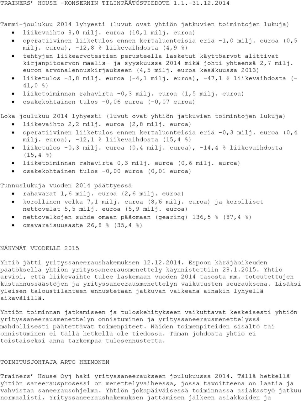 euroa), -12,8 % liikevaihdosta (4,9 %) tehtyjen liikearvotestien perusteella lasketut käyttöarvot alittivat kirjanpitoarvon maalis- ja syyskuussa 2014 mikä johti yhteensä 2,7 milj.