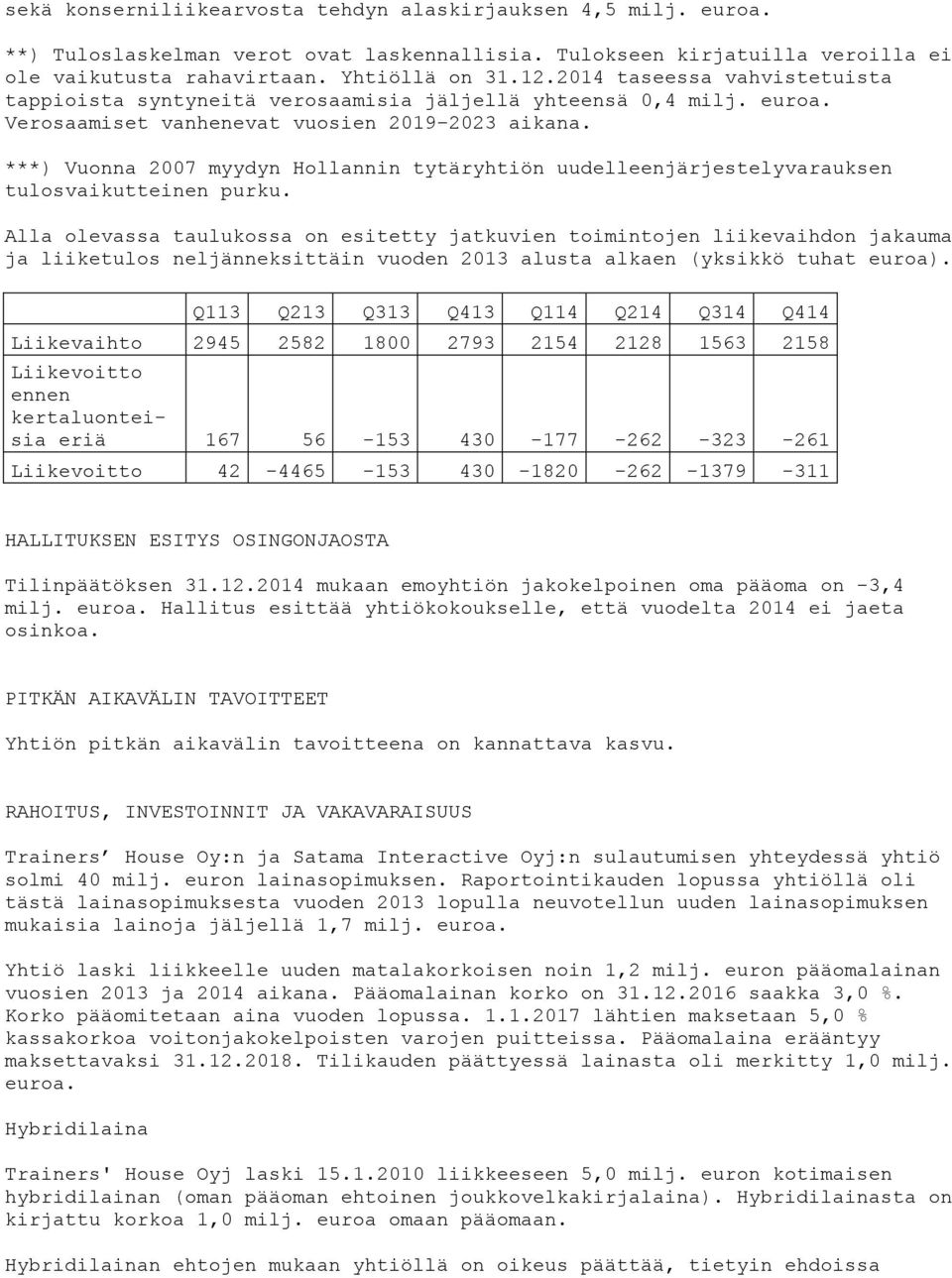 ***) Vuonna 2007 myydyn Hollannin tytäryhtiön uudelleenjärjestelyvarauksen tulosvaikutteinen purku.