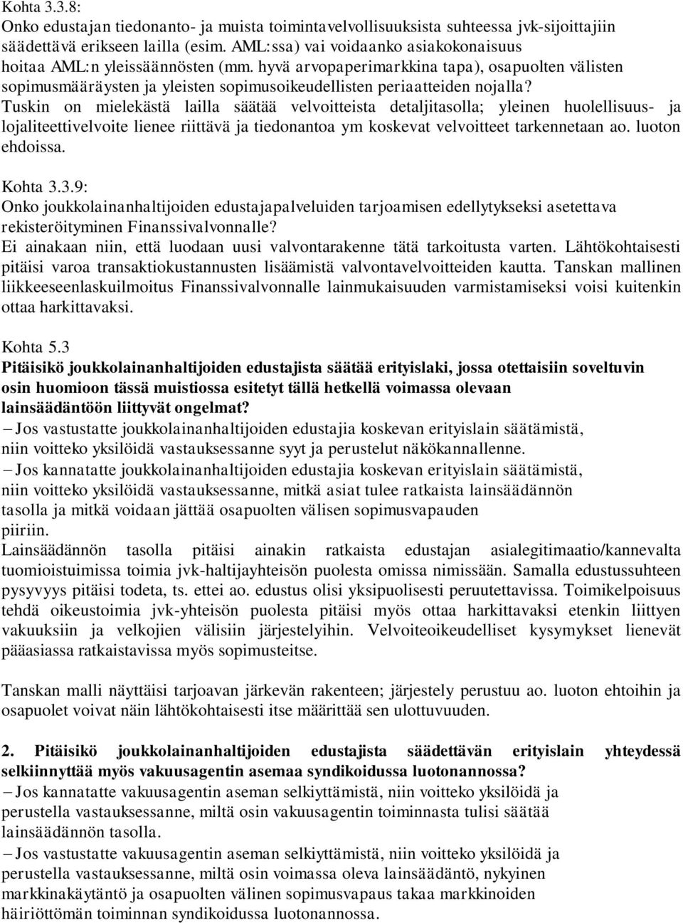 Tuskin on mielekästä lailla säätää velvoitteista detaljitasolla; yleinen huolellisuus- ja lojaliteettivelvoite lienee riittävä ja tiedonantoa ym koskevat velvoitteet tarkennetaan ao. luoton ehdoissa.