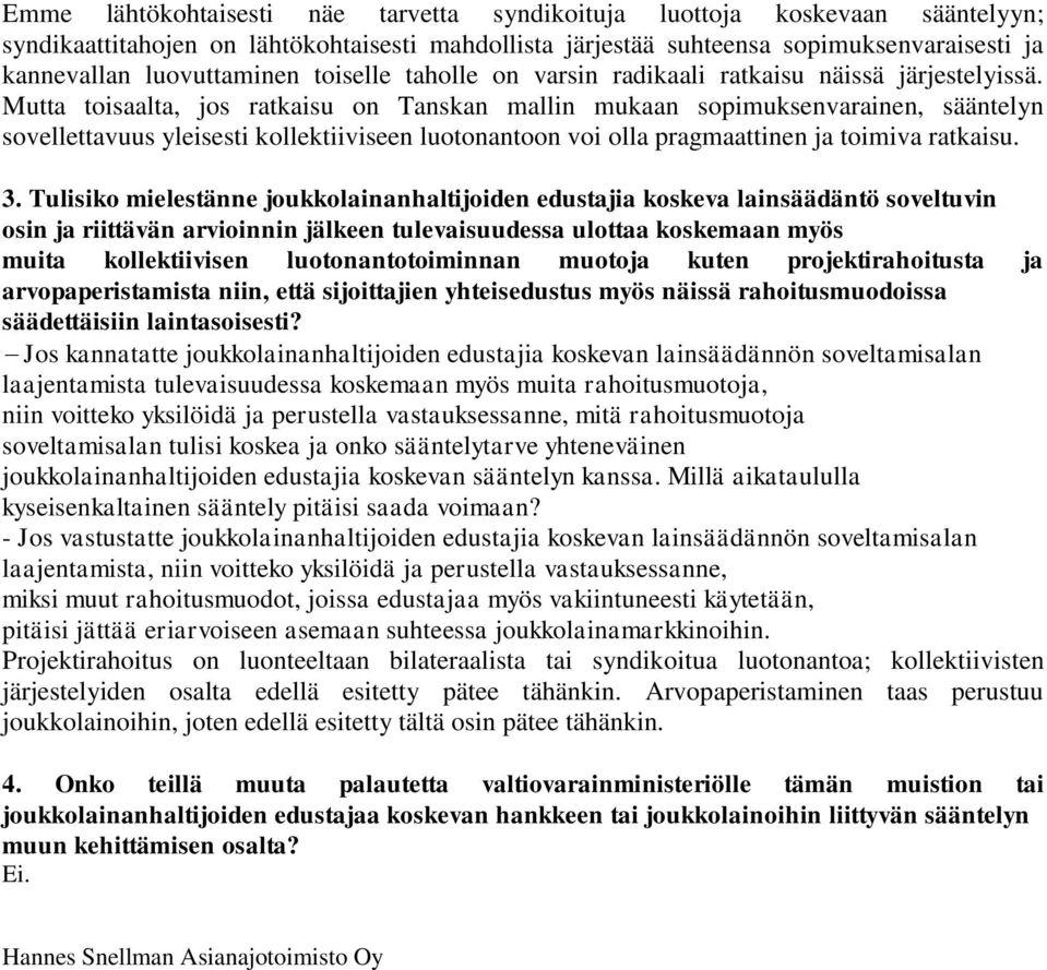 Mutta toisaalta, jos ratkaisu on Tanskan mallin mukaan sopimuksenvarainen, sääntelyn sovellettavuus yleisesti kollektiiviseen luotonantoon voi olla pragmaattinen ja toimiva ratkaisu. 3.