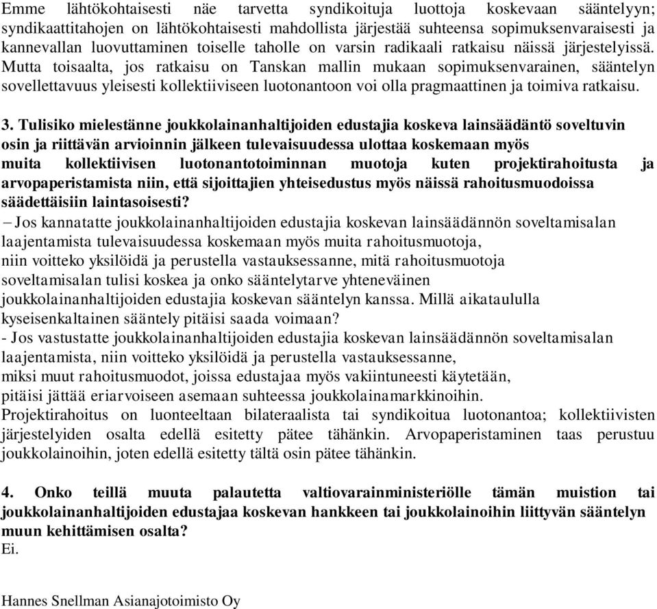 Mutta toisaalta, jos ratkaisu on Tanskan mallin mukaan sopimuksenvarainen, sääntelyn sovellettavuus yleisesti kollektiiviseen luotonantoon voi olla pragmaattinen ja toimiva ratkaisu. 3.