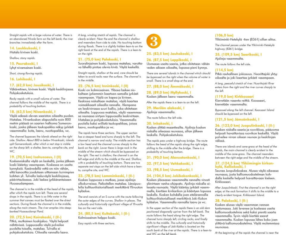 Pohjakosketuksia. Rocky rapids with a small volume of water. The channel follows the middle of the rapids. There is a probability of touching bottom. 18.
