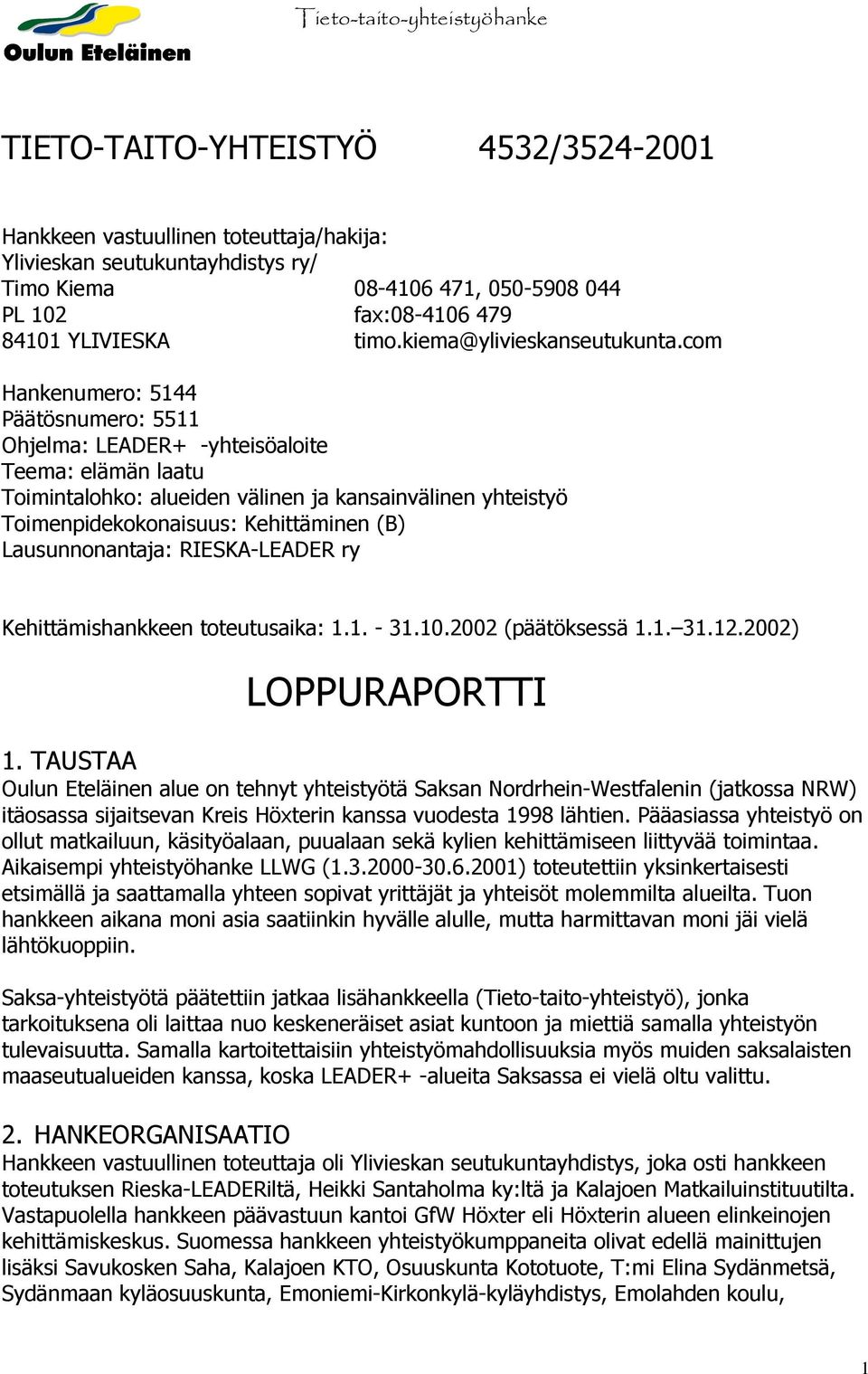 com Hankenumero: 5144 Päätösnumero: 5511 Ohjelma: LEADER+ -yhteisöaloite Teema: elämän laatu Toimintalohko: alueiden välinen ja kansainvälinen yhteistyö Toimenpidekokonaisuus: Kehittäminen (B)