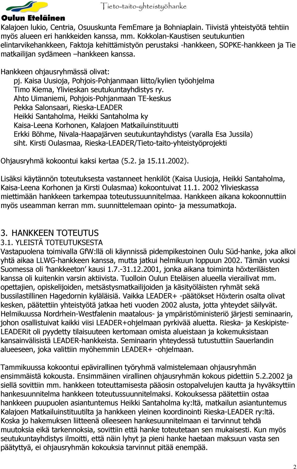 Kaisa Uusioja, Pohjois-Pohjanmaan liitto/kylien työohjelma Timo Kiema, Ylivieskan seutukuntayhdistys ry.