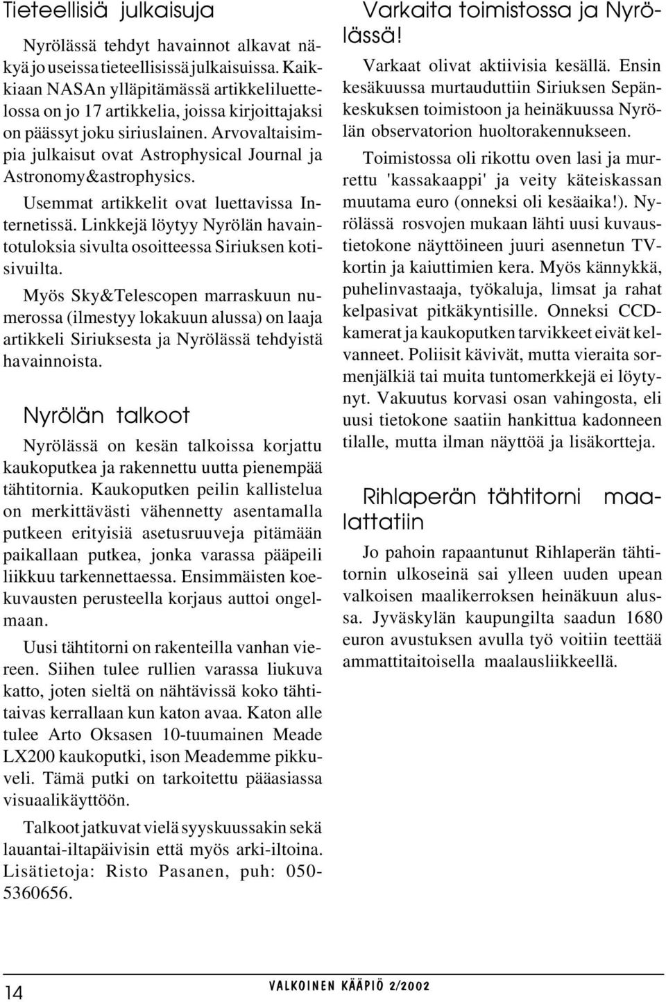 Arvovaltaisimpia julkaisut ovat Astrophysical Journal ja Astronomy&astrophysics. Usemmat artikkelit ovat luettavissa Internetissä.