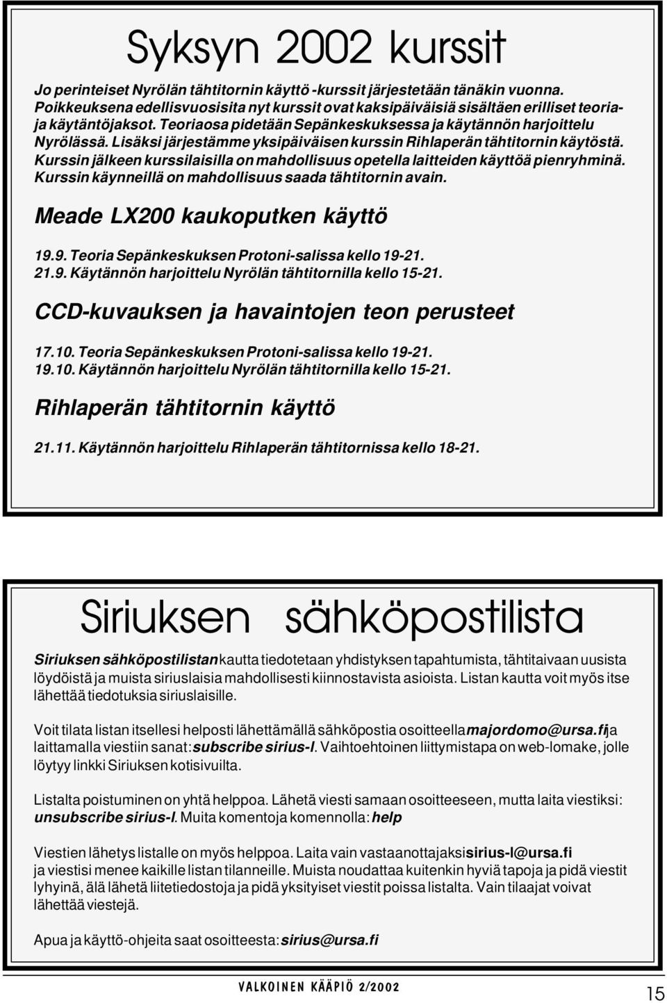 Lisäksi järjestämme yksipäiväisen kurssin Rihlaperän tähtitornin käytöstä. Kurssin jälkeen kurssilaisilla on mahdollisuus opetella laitteiden käyttöä pienryhminä.