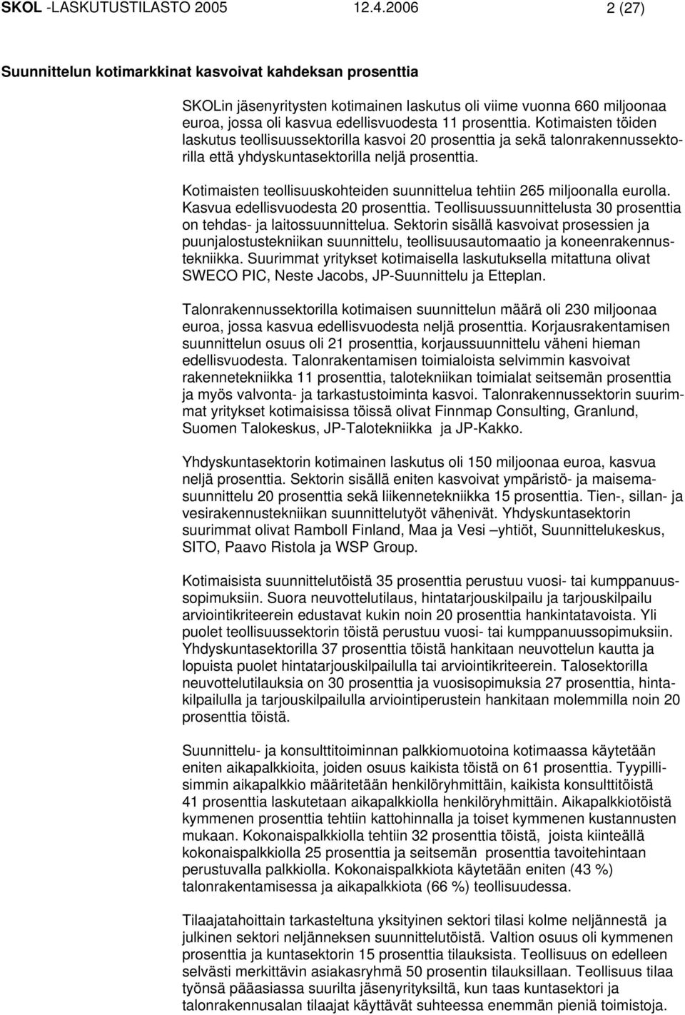 Kotimaisten töiden laskutus teollisuussektorilla kasvoi 20 prosenttia ja sekä talonrakennussektorilla että yhdyskuntasektorilla neljä prosenttia.