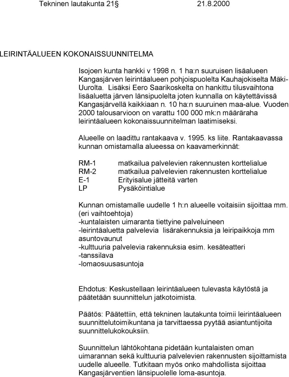 Vuoden 2000 talousarvioon on varattu 100 000 mk:n määräraha leirintäalueen kokonaissuunnitelman laatimiseksi. Alueelle on laadittu rantakaava v. 1995. ks liite.