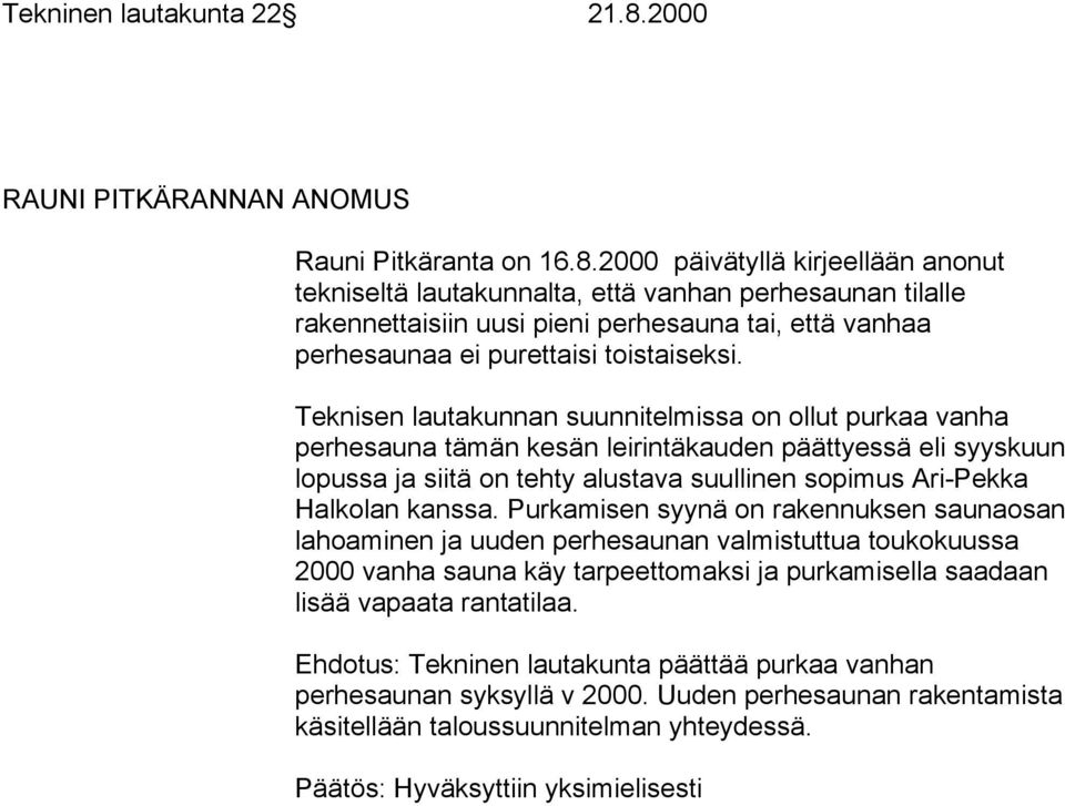 2000 päivätyllä kirjeellään anonut tekniseltä lautakunnalta, että vanhan perhesaunan tilalle rakennettaisiin uusi pieni perhesauna tai, että vanhaa perhesaunaa ei purettaisi toistaiseksi.