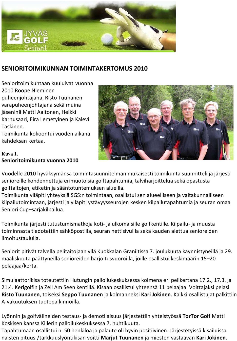 Senioritoimikunta vuonna 2010 Vuodelle 2010 hyväksymänsä toimintasuunnitelman mukaisesti toimikunta suunnitteli ja järjesti senioreille kohdennettuja erimuotoisia golftapahtumia, talviharjoittelua