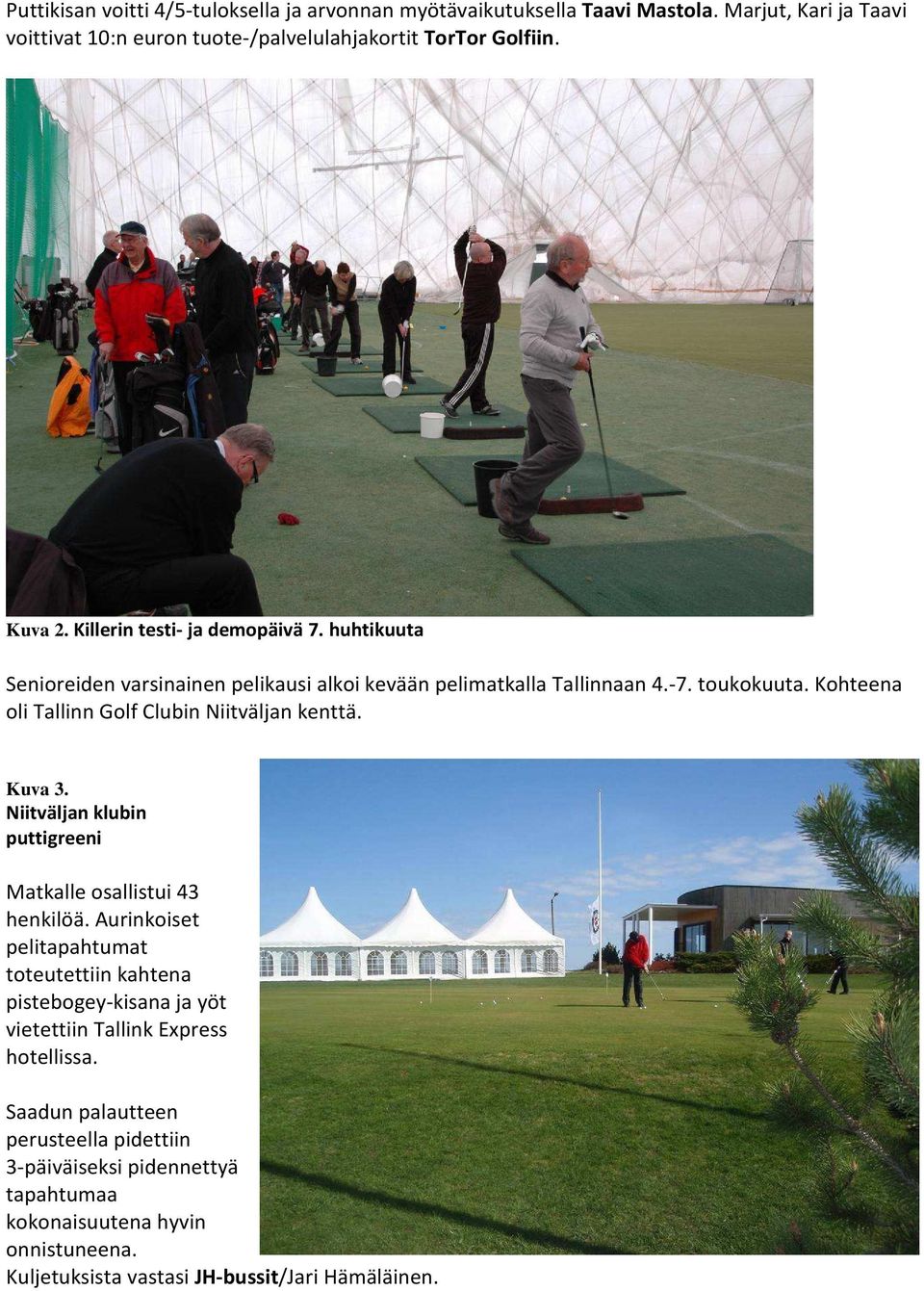Kohteena oli Tallinn Golf Clubin Niitväljan kenttä. Kuva 3. Niitväljan klubin puttigreeni Matkalle osallistui 43 henkilöä.