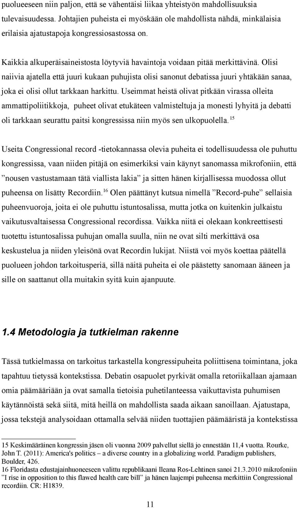 Olisi naiivia ajatella että juuri kukaan puhujista olisi sanonut debatissa juuri yhtäkään sanaa, joka ei olisi ollut tarkkaan harkittu.