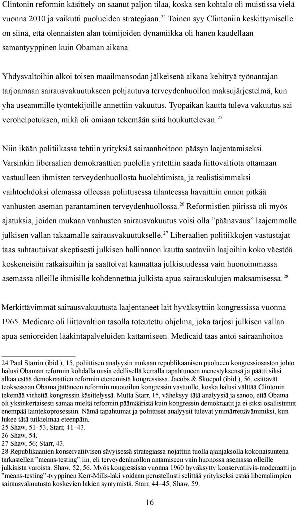 Yhdysvaltoihin alkoi toisen maailmansodan jälkeisenä aikana kehittyä työnantajan tarjoamaan sairausvakuutukseen pohjautuva terveydenhuollon maksujärjestelmä, kun yhä useammille työntekijöille