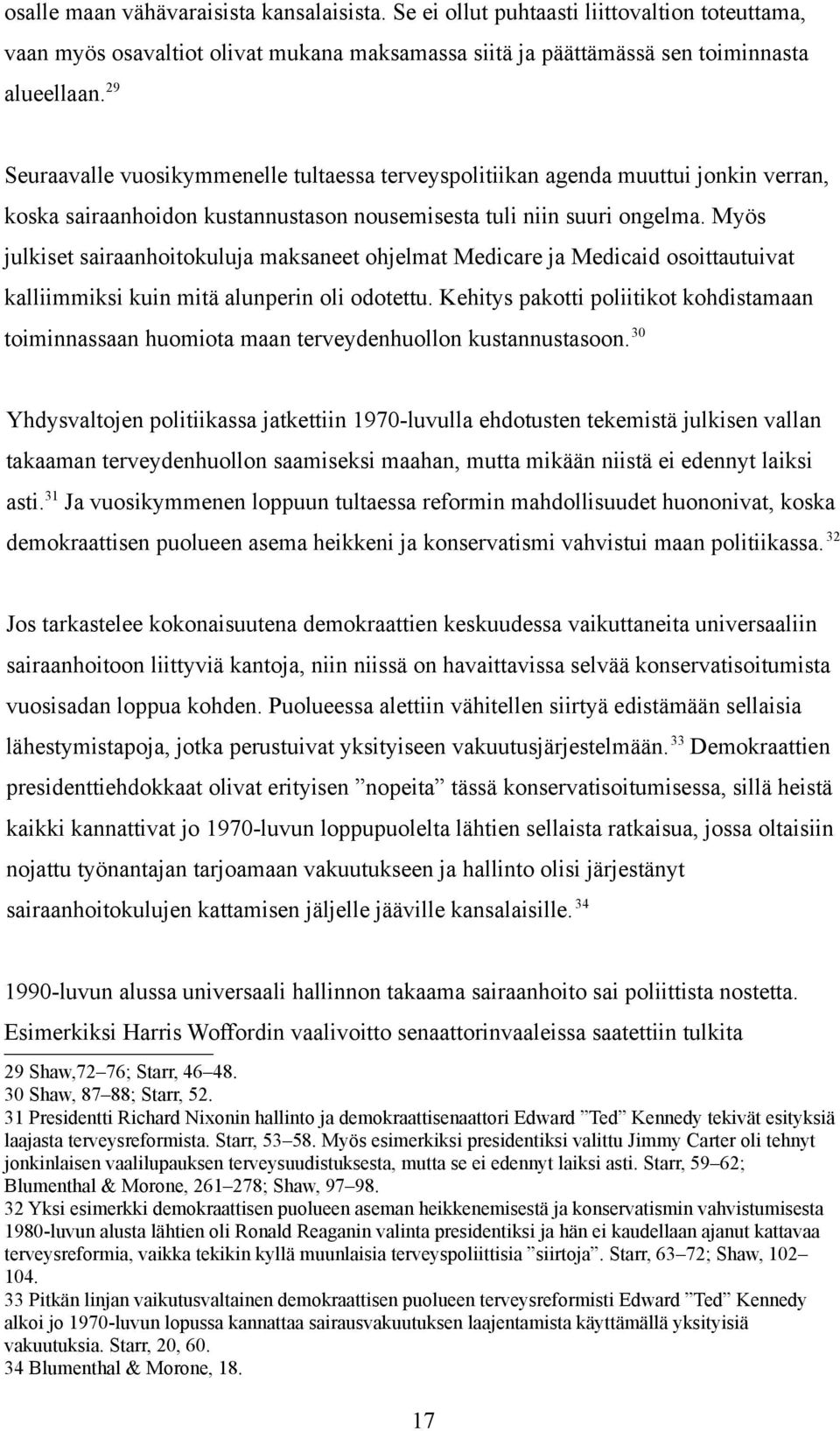 Myös julkiset sairaanhoitokuluja maksaneet ohjelmat Medicare ja Medicaid osoittautuivat kalliimmiksi kuin mitä alunperin oli odotettu.