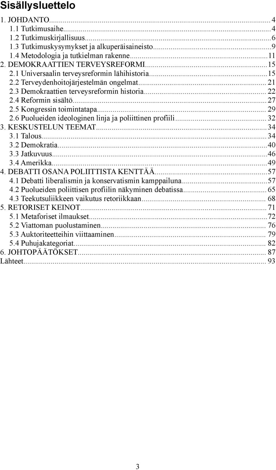 4 Reformin sisältö...27 2.5 Kongressin toimintatapa... 29 2.6 Puolueiden ideologinen linja ja poliittinen profiili... 32 3. KESKUSTELUN TEEMAT...34 3.1 Talous...34 3.2 Demokratia...40 3.3 Jatkuvuus.