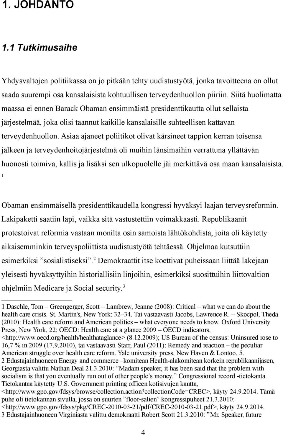 Asiaa ajaneet poliitikot olivat kärsineet tappion kerran toisensa jälkeen ja terveydenhoitojärjestelmä oli muihin länsimaihin verrattuna yllättävän huonosti toimiva, kallis ja lisäksi sen