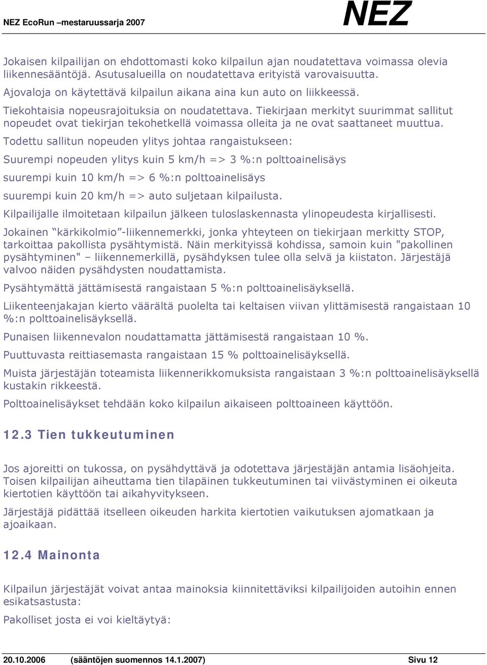 Tiekirjaan merkityt suurimmat sallitut nopeudet ovat tiekirjan tekohetkellä voimassa olleita ja ne ovat saattaneet muuttua.