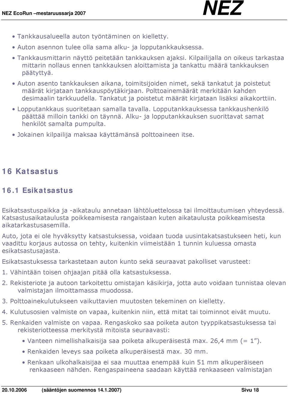 Auton asento tankkauksen aikana, toimitsijoiden nimet, sekä tankatut ja poistetut määrät kirjataan tankkauspöytäkirjaan. Polttoainemäärät merkitään kahden desimaalin tarkkuudella.