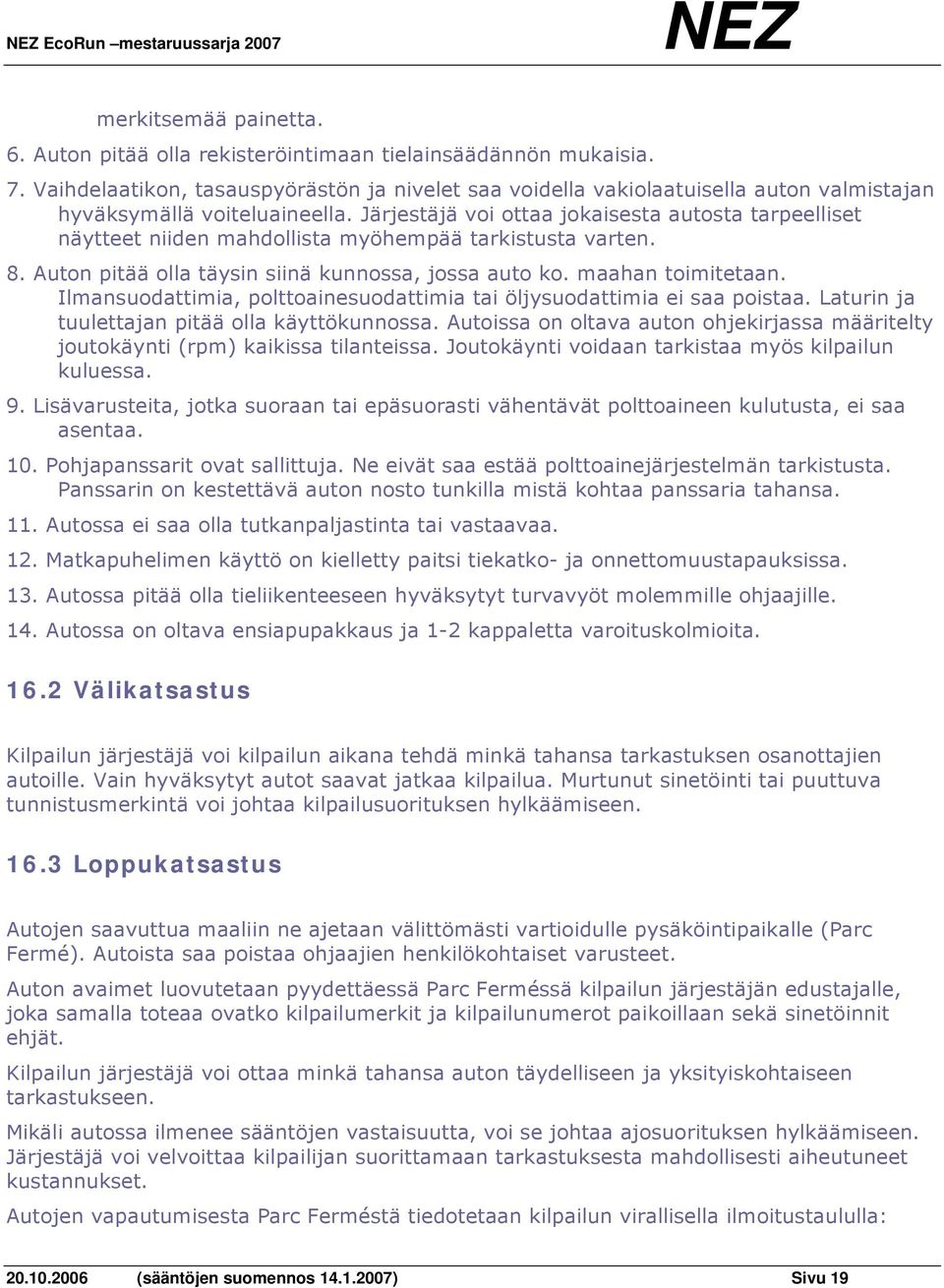 Järjestäjä voi ottaa jokaisesta autosta tarpeelliset näytteet niiden mahdollista myöhempää tarkistusta varten. 8. Auton pitää olla täysin siinä kunnossa, jossa auto ko. maahan toimitetaan.