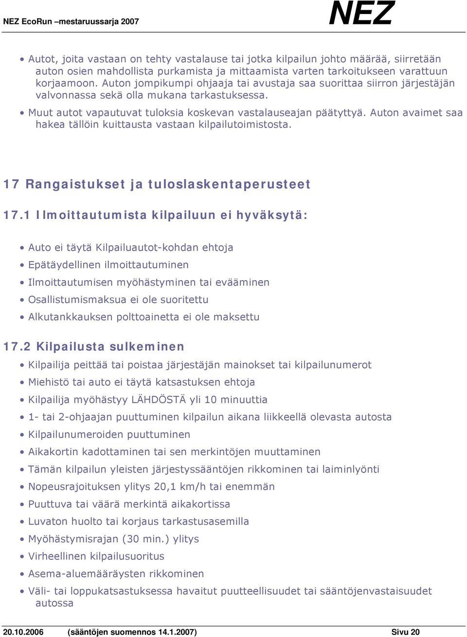 Auton avaimet saa hakea tällöin kuittausta vastaan kilpailutoimistosta. 17 Rangaistukset ja tuloslaskentaperusteet 17.