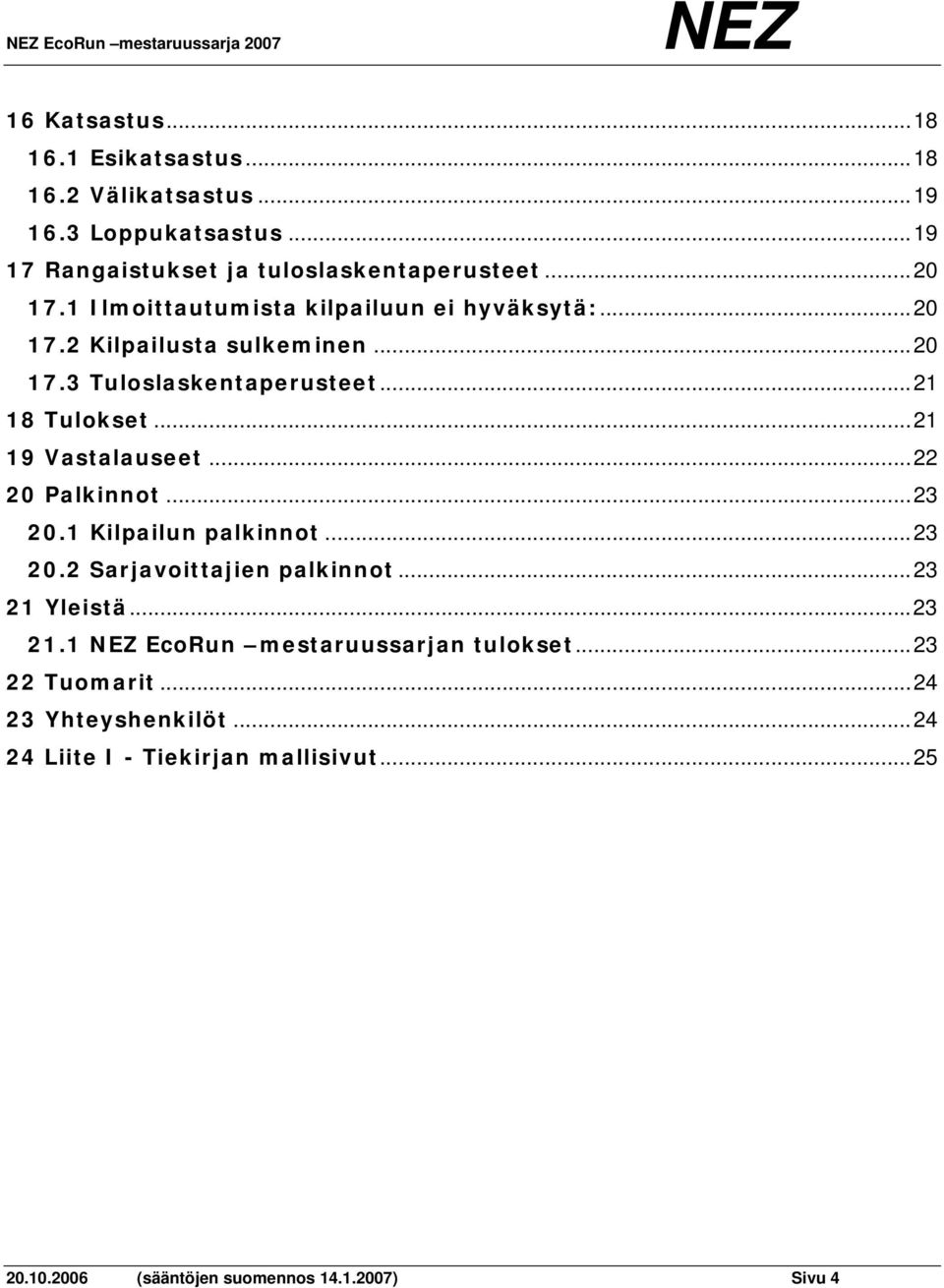 ..21 18 Tulokset...21 19 Vastalauseet...22 20 Palkinnot...23 20.1 Kilpailun palkinnot...23 20.2 Sarjavoittajien palkinnot...23 21 