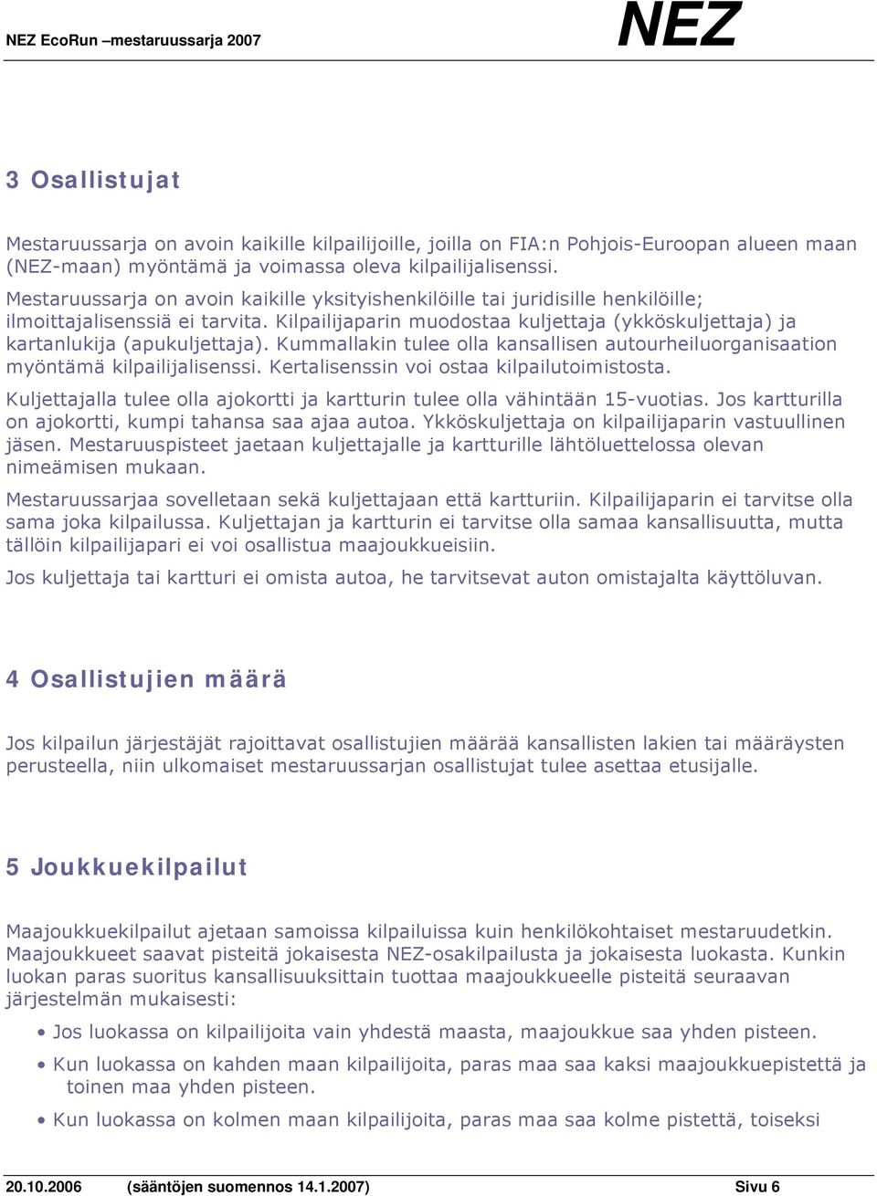 Kilpailijaparin muodostaa kuljettaja (ykköskuljettaja) ja kartanlukija (apukuljettaja). Kummallakin tulee olla kansallisen autourheiluorganisaation myöntämä kilpailijalisenssi.