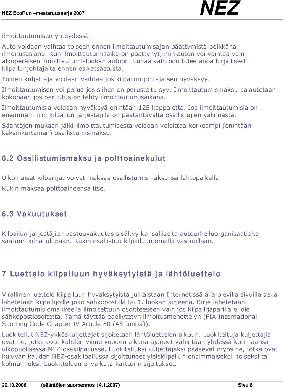 Toinen kuljettaja voidaan vaihtaa jos kilpailun johtaja sen hyväksyy. Ilmoittautumisen voi perua jos siihen on perusteltu syy.