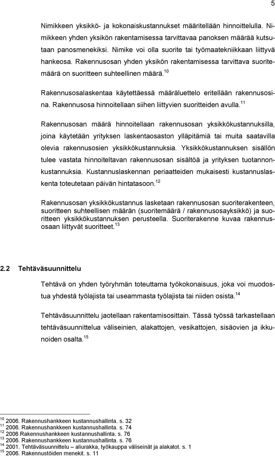 10 Rakennusosalaskentaa käytettäessä määräluettelo eritellään rakennusosina. Rakennusosa hinnoitellaan siihen liittyvien suoritteiden avulla.